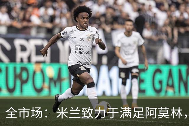 全市场：米兰致力于满足阿莫林，他明确要求签下安东尼奥·席尔瓦