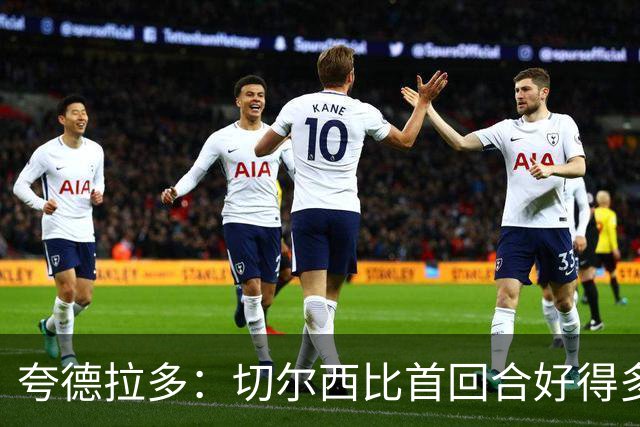夸德拉多：切尔西比首回合好得多 我们要吸取教训