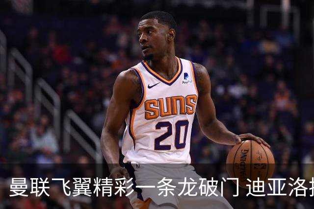 曼联飞翼精彩一条龙破门 迪亚洛拼尽全力险两度救主