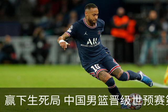 赢下生死局 中国男篮晋级世预赛第二阶段